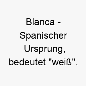 blanca spanischer ursprung bedeutet weiss bedeutung als hundename ideal fuer einen hellen oder weissen hund 12948