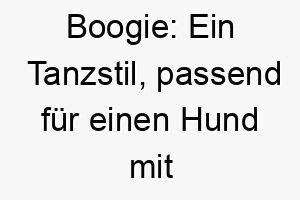 boogie ein tanzstil passend fuer einen hund mit viel energie und schwung 17354