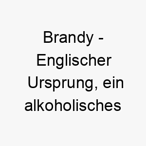 brandy englischer ursprung ein alkoholisches getraenk bedeutung als hundename fuer einen warmen suessen und starken hund 12691