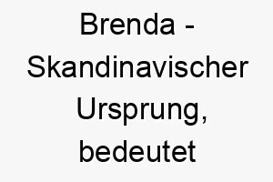 brenda skandinavischer ursprung bedeutet schwert bedeutung als hundename fuer einen starken mutigen hund 12754