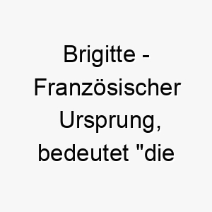 brigitte franzoesischer ursprung bedeutet die erhabene bedeutung als hundename fuer einen edlen stolzen hund 12957