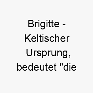 brigitte keltischer ursprung bedeutet die erhabene bedeutung als hundename fuer einen stolzen noblen hund 12781