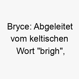 bryce abgeleitet vom keltischen wort brigh das kraftvoll oder stark bedeutet 17384