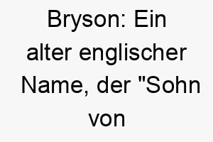 bryson ein alter englischer name der sohn von brice bedeutet 17338