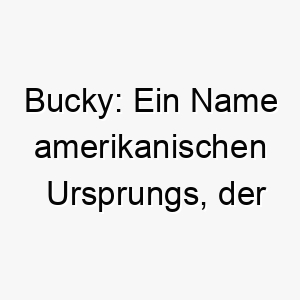 bucky ein name amerikanischen ursprungs der reh bedeutet 17326