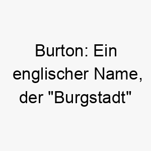 burton ein englischer name der burgstadt bedeutet 17377