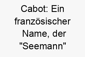 cabot ein franzoesischer name der seemann bedeutet ideal fuer einen hund der das wasser liebt 17941