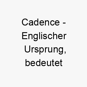 cadence englischer ursprung bedeutet rhythmus bedeutung als hundename fuer einen harmonischen ausgeglichenen hund 13378