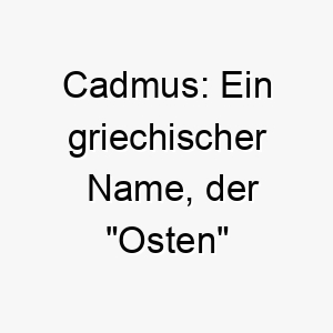 cadmus ein griechischer name der osten bedeutet ideal fuer einen hund der das aufstehen bei sonnenaufgang liebt 17921