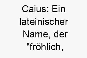 caius ein lateinischer name der froehlich froh bedeutet ideal fuer einen gluecklichen froehlichen hund 17736