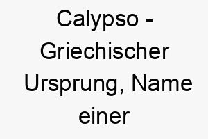 calypso griechischer ursprung name einer nymphe in der griechischen mythologie bedeutung als hundename fuer einen anmutigen verfuehrerischen hund 13474