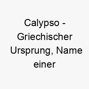 calypso griechischer ursprung name einer nymphe in der griechischen mythologie bedeutung als hundename fuer einen verfuehrerischen schoenen hund 13587