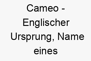 cameo englischer ursprung name eines schmuckstuecks bedeutung als hundename fuer einen eleganten 13580