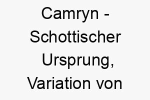 camryn schottischer ursprung variation von cameron bedeutung als hundename fuer einen starken maechtigen hund 13538