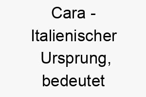 cara italienischer ursprung bedeutet geliebt bedeutung als hundename fuer einen geliebten geschaetzten hund 13353