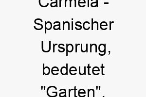 carmela spanischer ursprung bedeutet garten bedeutung als hundename fuer einen liebenswerten froehlichen hund 13567