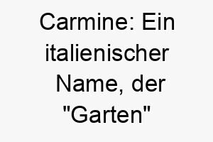 carmine ein italienischer name der garten bedeutet ideal fuer einen hund der gerne im freien ist 17693