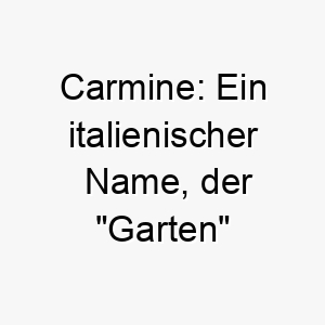 carmine ein italienischer name der garten bedeutet ideal fuer einen hund der gerne im freien ist 17693