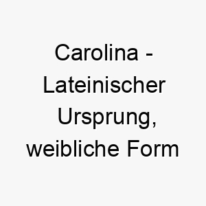 carolina lateinischer ursprung weibliche form von charles bedeutet freier mann bedeutung als hundename fuer einen starken unabhaengigen hund 13576