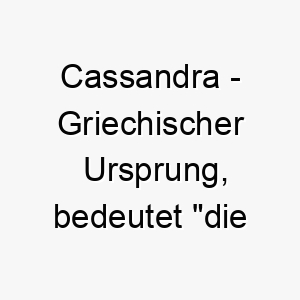 cassandra griechischer ursprung bedeutet die den menschen verwirrt bedeutung als hundename fuer einen klugen mysterioesen hund 13592