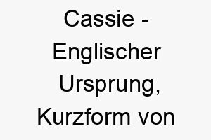 cassie englischer ursprung kurzform von cassandra bedeutet die maenner um den verstand bringende bedeutung als hundename fuer einen charismatischen faszinierenden hund 13318