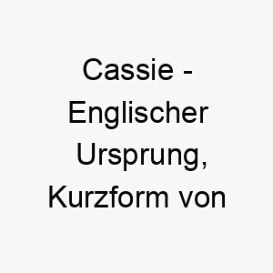 cassie englischer ursprung kurzform von cassandra bedeutet die maenner um den verstand bringende bedeutung als hundename fuer einen charismatischen faszinierenden hund 13318