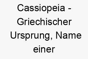 cassiopeia griechischer ursprung name einer koenigin in der griechischen mythologie bedeutung als hundename fuer einen majestaetischen auffaelligen hund 13559