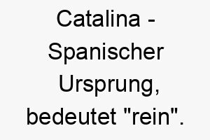 catalina spanischer ursprung bedeutet rein bedeutung als hundename fuer einen reinen ehrlichen hund 13362