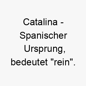 catalina spanischer ursprung bedeutet rein bedeutung als hundename fuer einen reinen ehrlichen hund 13362