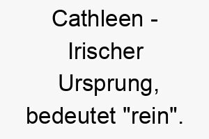 cathleen irischer ursprung bedeutet rein bedeutung als hundename fuer einen reinen unschuldigen hund 13574