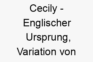 cecily englischer ursprung variation von cecilia bedeutet blind bedeutung als hundename fuer einen loyalen treuen hund 13539