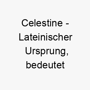 celestine lateinischer ursprung bedeutet himmlisch bedeutung als hundename fuer einen noblen besonderen hund 13369