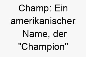 champ ein amerikanischer name der champion bedeutet perfekt fuer einen wettkampfhund oder einen hund der in allem was er tut herausragend ist 17940