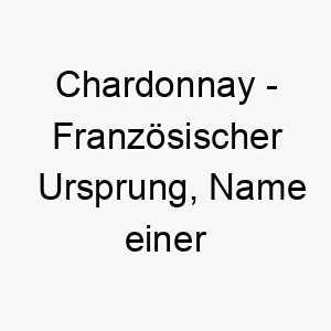 chardonnay franzoesischer ursprung name einer weinsorte bedeutung als hundename fuer einen eleganten raffinierten hund 13589