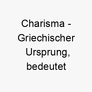 charisma griechischer ursprung bedeutet begabung bedeutung als hundename fuer einen begabten auffaelligen hund 13557