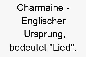 charmaine englischer ursprung bedeutet lied bedeutung als hundename fuer einen harmonischen froehlichen hund 13577