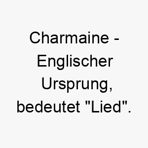 charmaine englischer ursprung bedeutet lied bedeutung als hundename fuer einen harmonischen froehlichen hund 13577