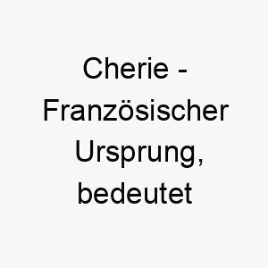 cherie franzoesischer ursprung bedeutet liebling bedeutung als hundename fuer einen geliebten liebenswerten hund 13581