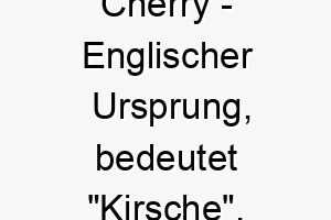 cherry englischer ursprung bedeutet kirsche bedeutung als hundename fuer einen suessen leckeren hund 13535