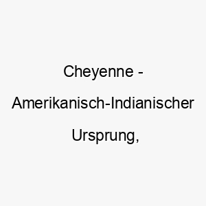 cheyenne amerikanisch indianischer ursprung bedeutet sprechen in fremdsprachen bedeutung als hundename fuer einen vielseitigen kreativen hund 13540