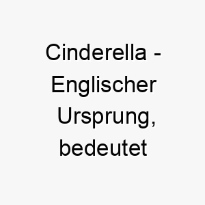 cinderella englischer ursprung bedeutet kleine asche bedeutung als hundename fuer einen suessen charmanten hund 13547