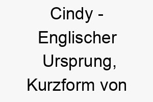 cindy englischer ursprung kurzform von cynthia bedeutet von kynthos bedeutung als hundename fuer einen koeniglichen oder noblen hund 13300