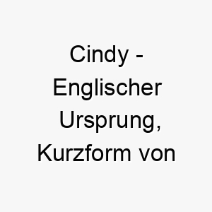 cindy englischer ursprung kurzform von cynthia bedeutet von kynthos bedeutung als hundename fuer einen koeniglichen oder noblen hund 13300