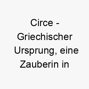 circe griechischer ursprung eine zauberin in der griechischen mythologie bedeutung als hundename fuer einen geheimnisvollen faszinierenden hund 13471