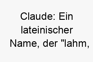 claude ein lateinischer name der lahm hinkend bedeutet koennte fuer einen hund mit einer einzigartigen gangart passend sein 17733