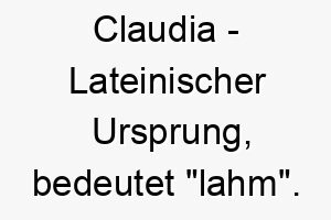 claudia lateinischer ursprung bedeutet lahm bedeutung als hundename fuer einen standhaften mutigen hund 13563