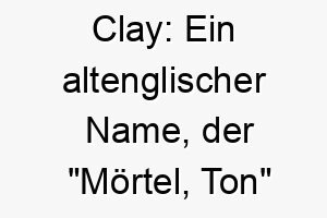 clay ein altenglischer name der moertel ton bedeutet ideal fuer einen erdverbundenen stabilen hund 17887