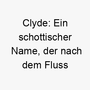 clyde ein schottischer name der nach dem fluss clyde in schottland benannt ist ideal fuer einen hund der wasser liebt 17935