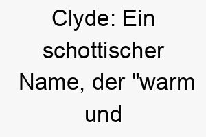 clyde ein schottischer name der warm und freundlich bedeutet perfekt fuer einen freundlichen hund 17692