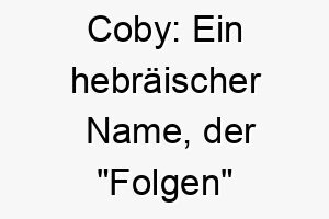 coby ein hebraeischer name der folgen bedeutet passend fuer einen gehorsamen loyalen hund 17894